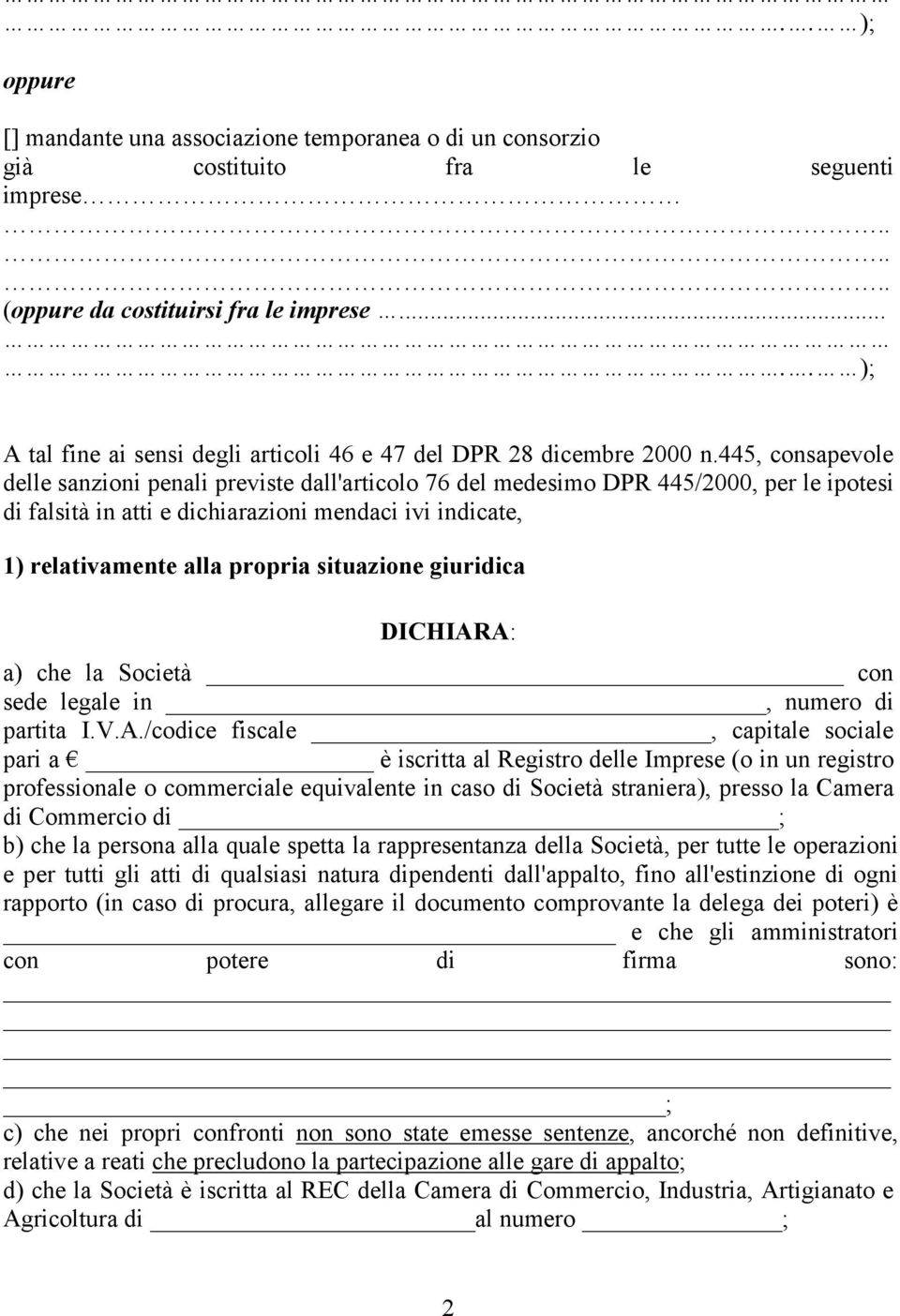 445, consapevole delle sanzioni penali previste dall'articolo 76 del medesimo DPR 445/2000, per le ipotesi di falsità in atti e dichiarazioni mendaci ivi indicate, 1) relativamente alla propria