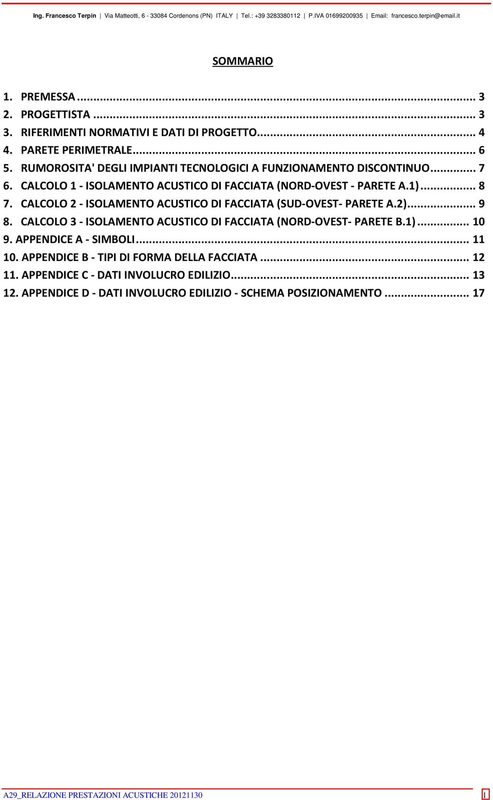 CALCOLO 2 - ISOLAMENTO ACUSTICO DI FACCIATA (SUD-OVEST- PARETE A.2)... 9 8. CALCOLO 3 - ISOLAMENTO ACUSTICO DI FACCIATA (NORD-OVEST- PARETE B.1)... 10 9.