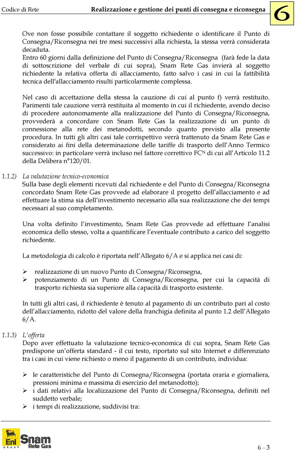 allacciamento, fatto salvo i casi in cui la fattibilità tecnica dell'allacciamento risulti particolarmente complessa.