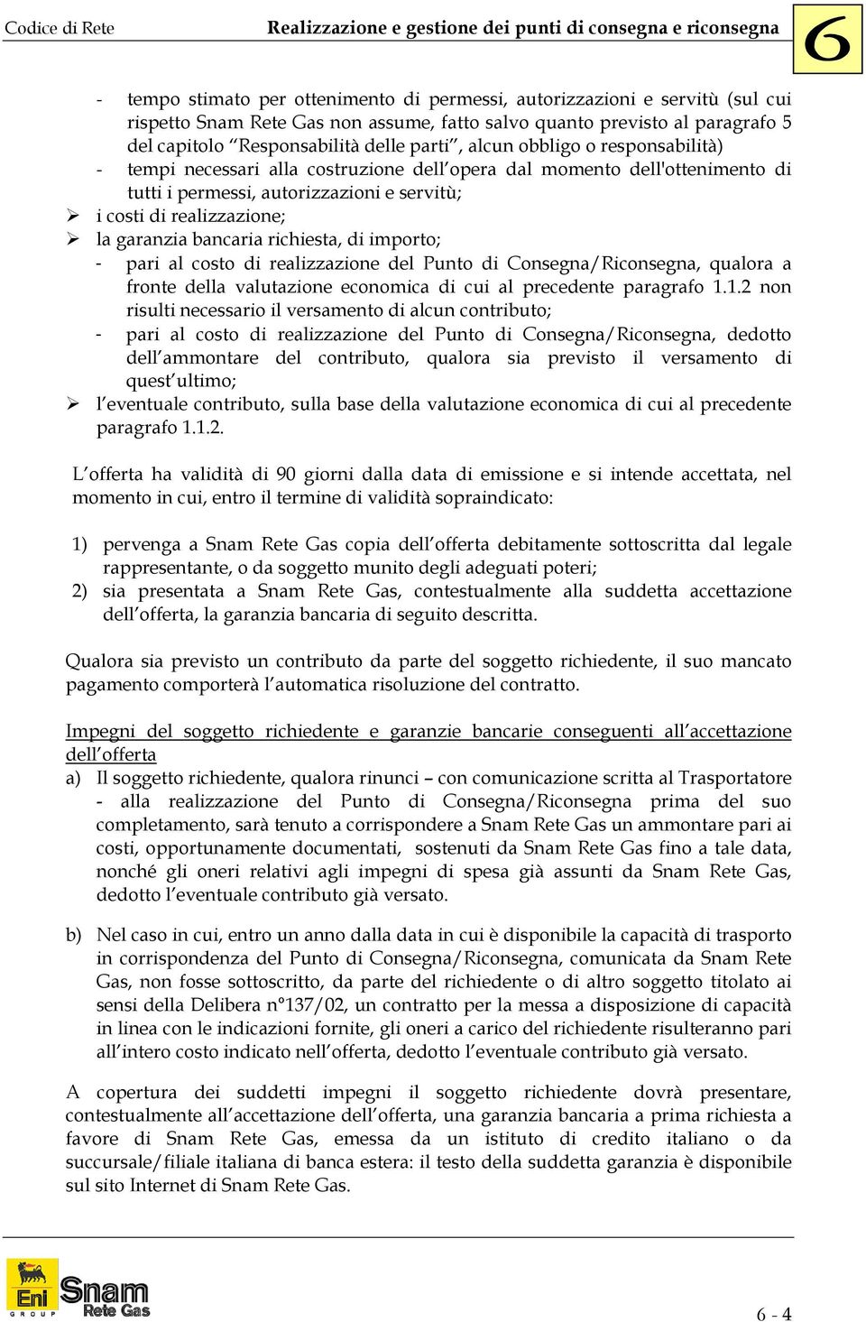 bancaria richiesta, di importo; - pari al costo di realizzazione del Punto di Consegna/Riconsegna, qualora a fronte della valutazione economica di cui al precedente paragrafo 1.