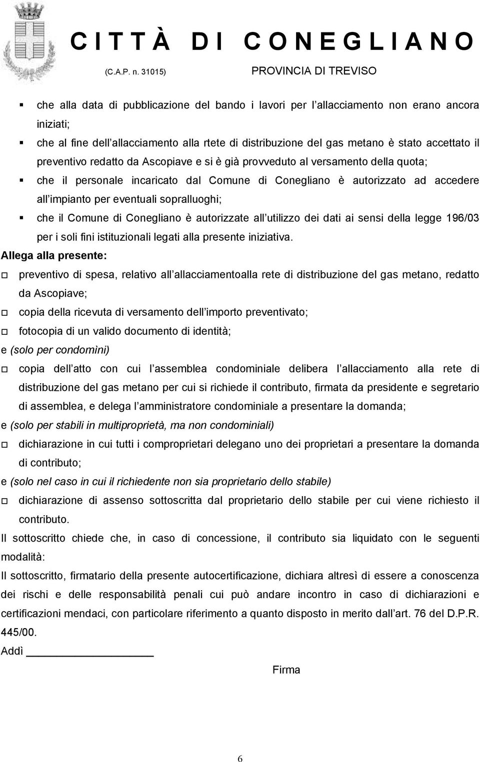 sopralluoghi; che il Comune di Conegliano è autorizzate all utilizzo dei dati ai sensi della legge 196/03 per i soli fini istituzionali legati alla presente iniziativa.