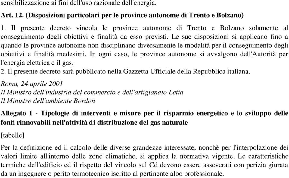 Le sue disposizioni si applicano fino a quando le province autonome non disciplinano diversamente le modalità per il conseguimento degli obiettivi e finalità medesimi.