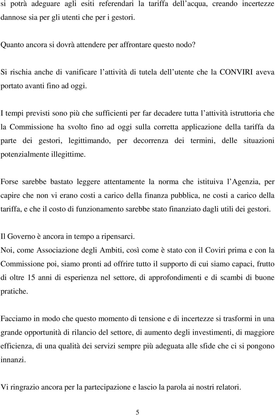 I tempi previsti sono più che sufficienti per far decadere tutta l attività istruttoria che la Commissione ha svolto fino ad oggi sulla corretta applicazione della tariffa da parte dei gestori,