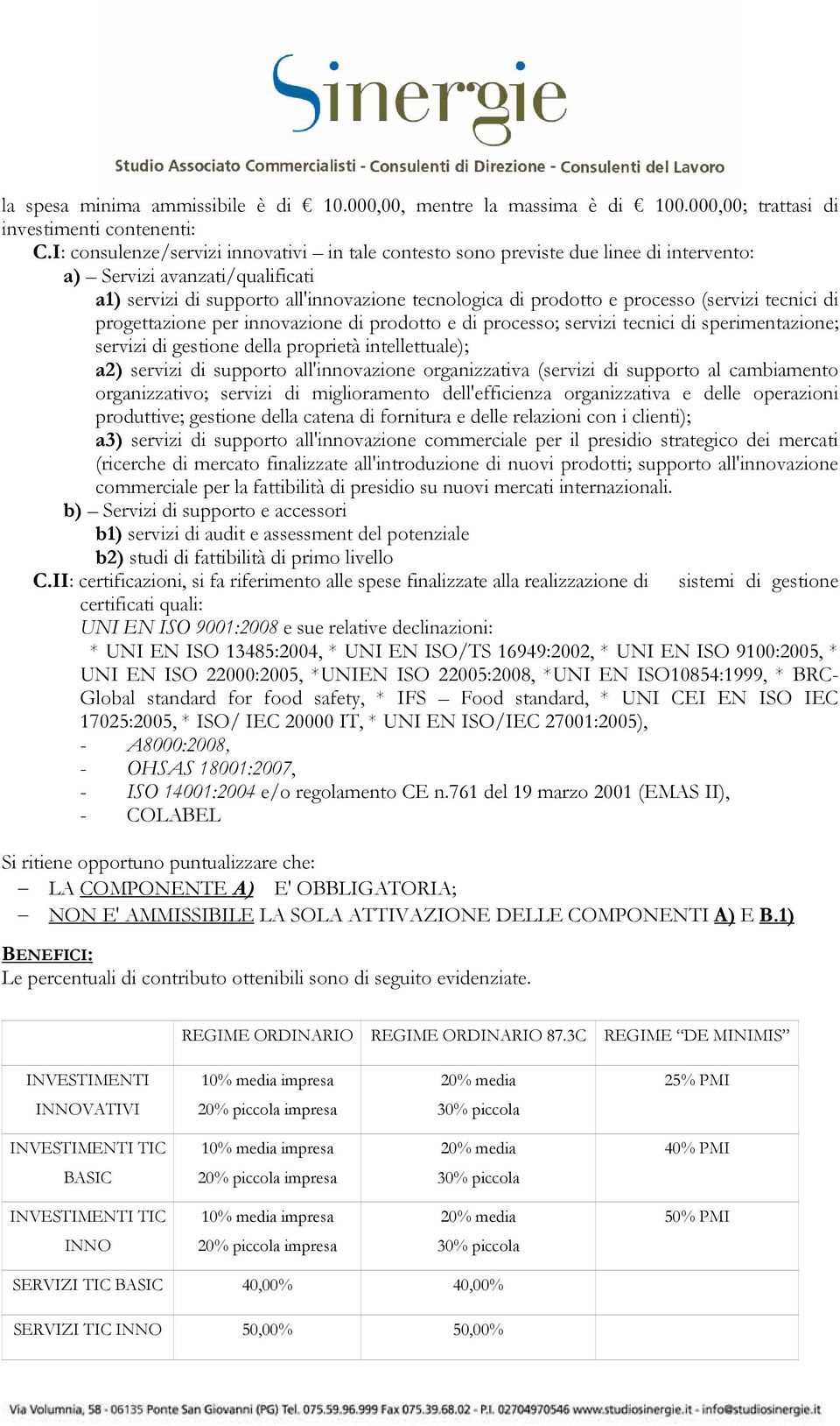 (servizi tecnici di progettazione per innovazione di prodotto e di processo; servizi tecnici di sperimentazione; servizi di gestione della proprietà intellettuale); a2) servizi di supporto