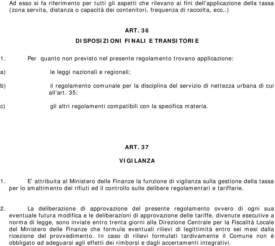 Per quanto non previsto nel presente regolamento trovano applicazione: a) le leggi nazionali e regionali; b) il regolamento comunale per la disciplina del servizio di nettezza urbana di cui all art.