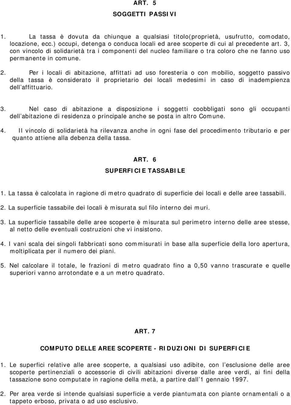 Per i locali di abitazione, affittati ad uso foresteria o con mobilio, soggetto passivo della tassa è considerato il proprietario dei locali medesimi in caso di inadempienza dell affittuario. 3.