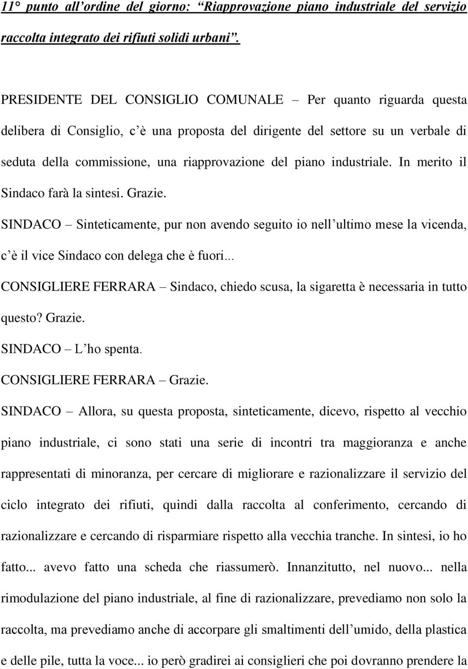 industriale. In merito il Sindaco farà la sintesi. Grazie. SINDACO Sinteticamente, pur non avendo seguito io nell ultimo mese la vicenda, c è il vice Sindaco con delega che è fuori.