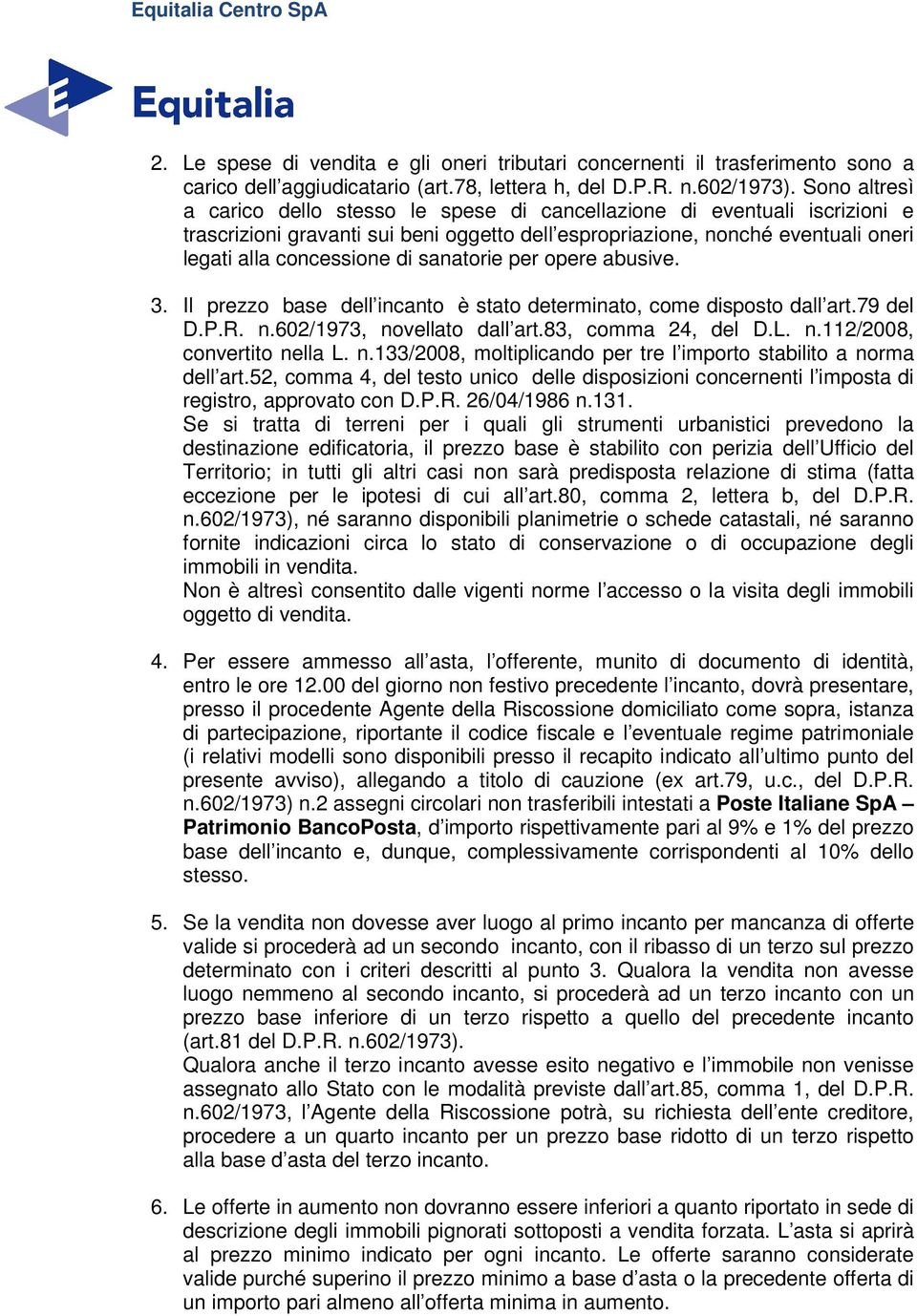 sanatorie per opere abusive. 3. Il prezzo base dell incanto è stato determinato, come disposto dall art.79 del D.P.R. n.602/1973, novellato dall art.83, comma 24, del D.L. n.112/2008, convertito nella L.