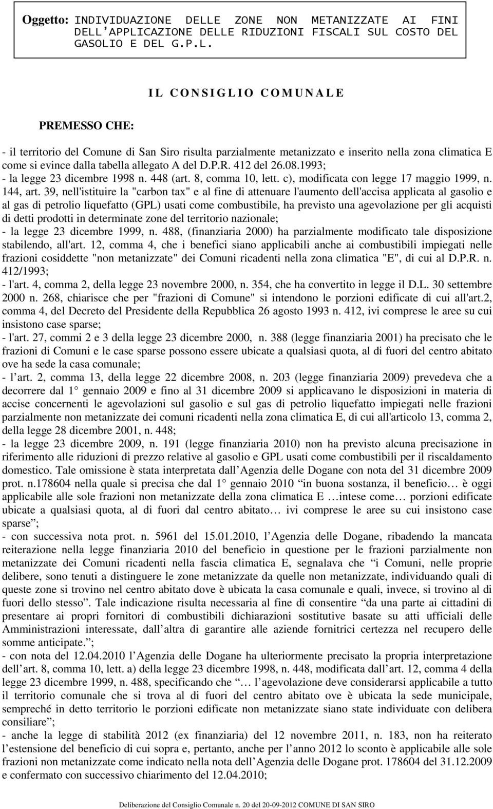 APPLICAZIONE DELLE RIDUZIONI FISCALI SUL COSTO DEL GASOLIO E DEL G.P.L. I L C O N S I G L I O C O M U N A L E PREMESSO CHE: - il territorio del Comune di San Siro risulta parzialmente metanizzato e