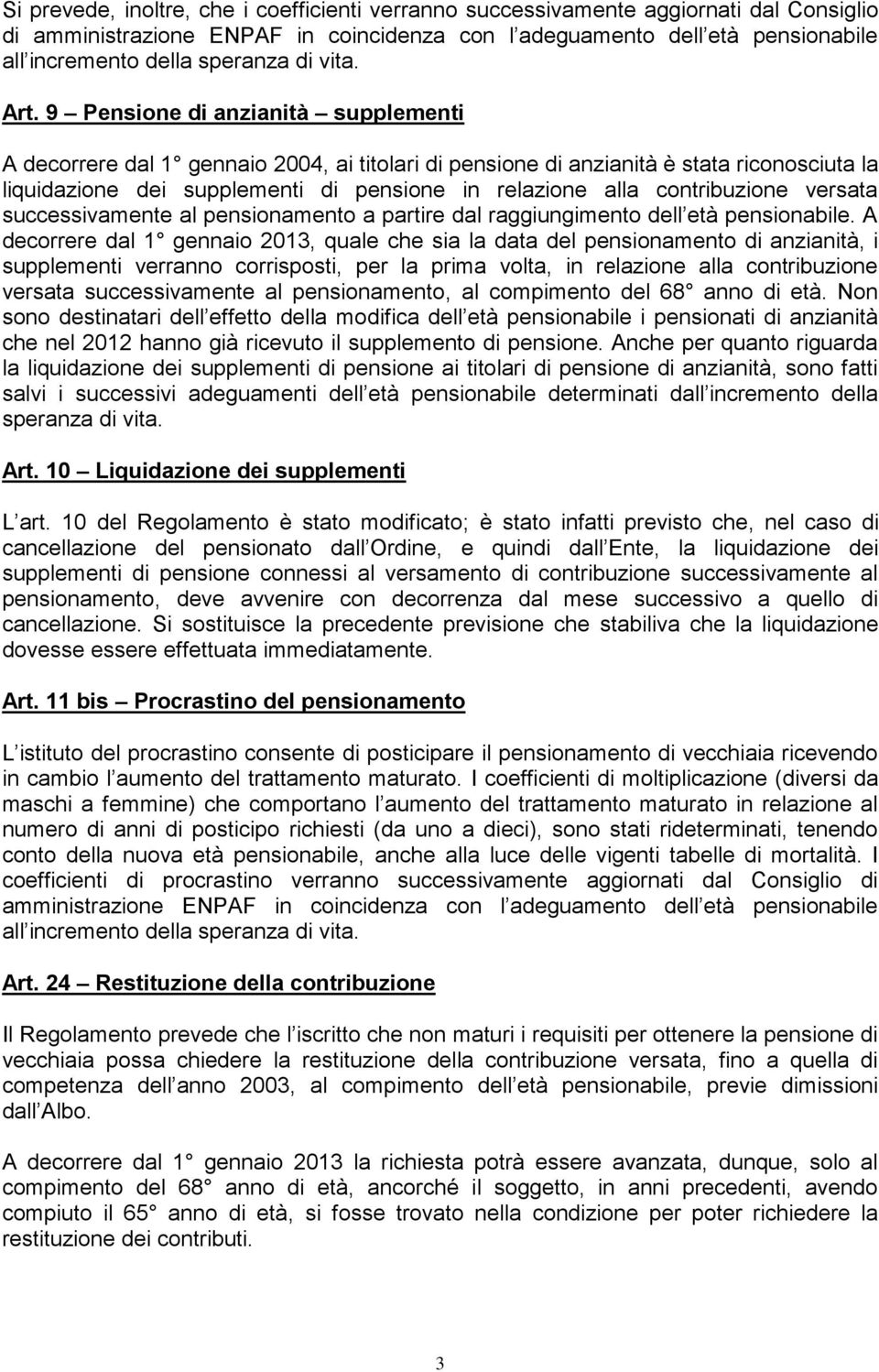 9 Pensione di anzianità supplementi A decorrere dal 1 gennaio 2004, ai titolari di pensione di anzianità è stata riconosciuta la liquidazione dei supplementi di pensione in relazione alla