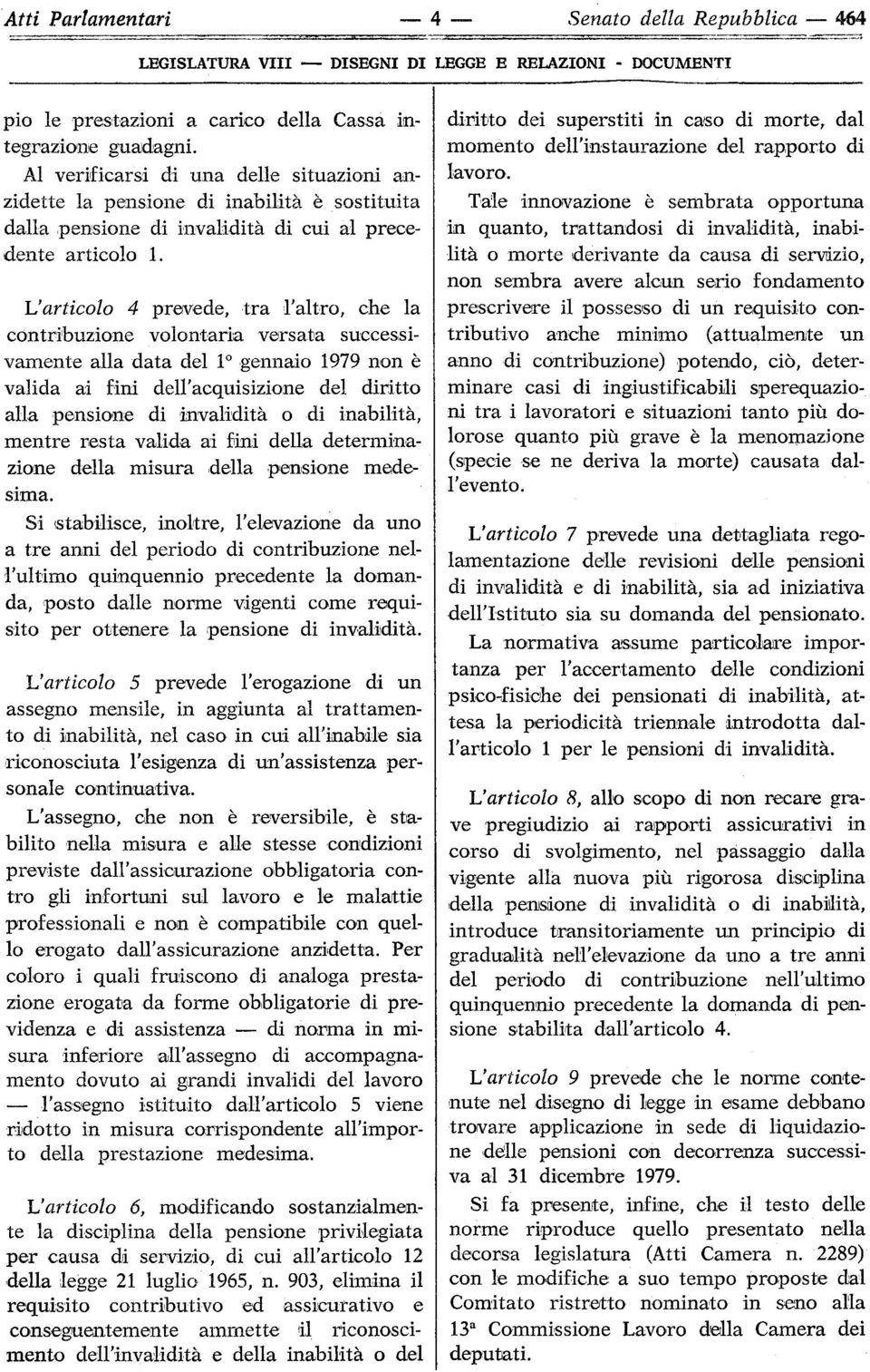 L'articolo 4 prevede, tra l'altro, che la contribuzione volontaria versata successivamente alla data del 1 gennaio 1979 non è valida ai fini dell'acquisizione del diritto alla pensione di invalidità