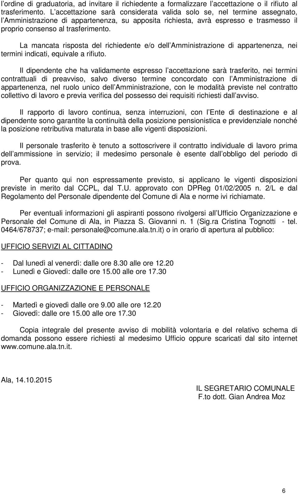 La mancata risposta del richiedente e/o dell Amministrazione di appartenenza, nei termini indicati, equivale a rifiuto.