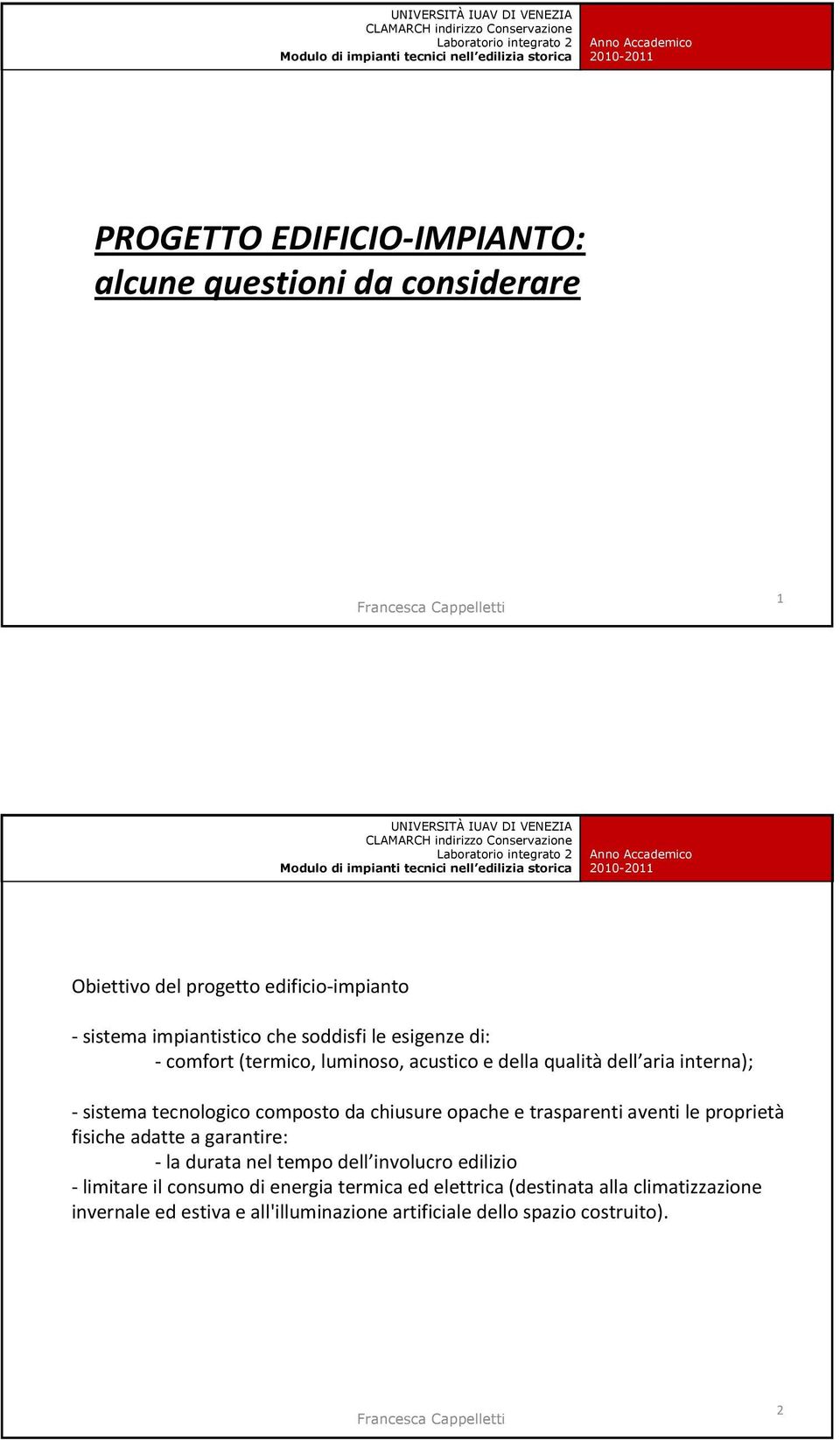 chiusure opache e trasparenti aventi le proprietà fisiche adatte a garantire: -la durata nel tempo dell involucro edilizio -limitare il