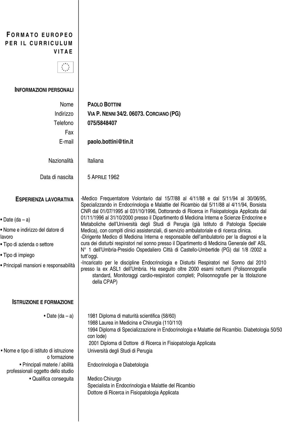 responsabilità -Medico Frequentatore Volontario dal 15/7/88 al 4/11/88 e dal 5/11/94 al 30/06/95, Specializzando in Endocrinologia e Malattie del Ricambio dal 5/11/88 al 4/11/94, Borsista CNR dal