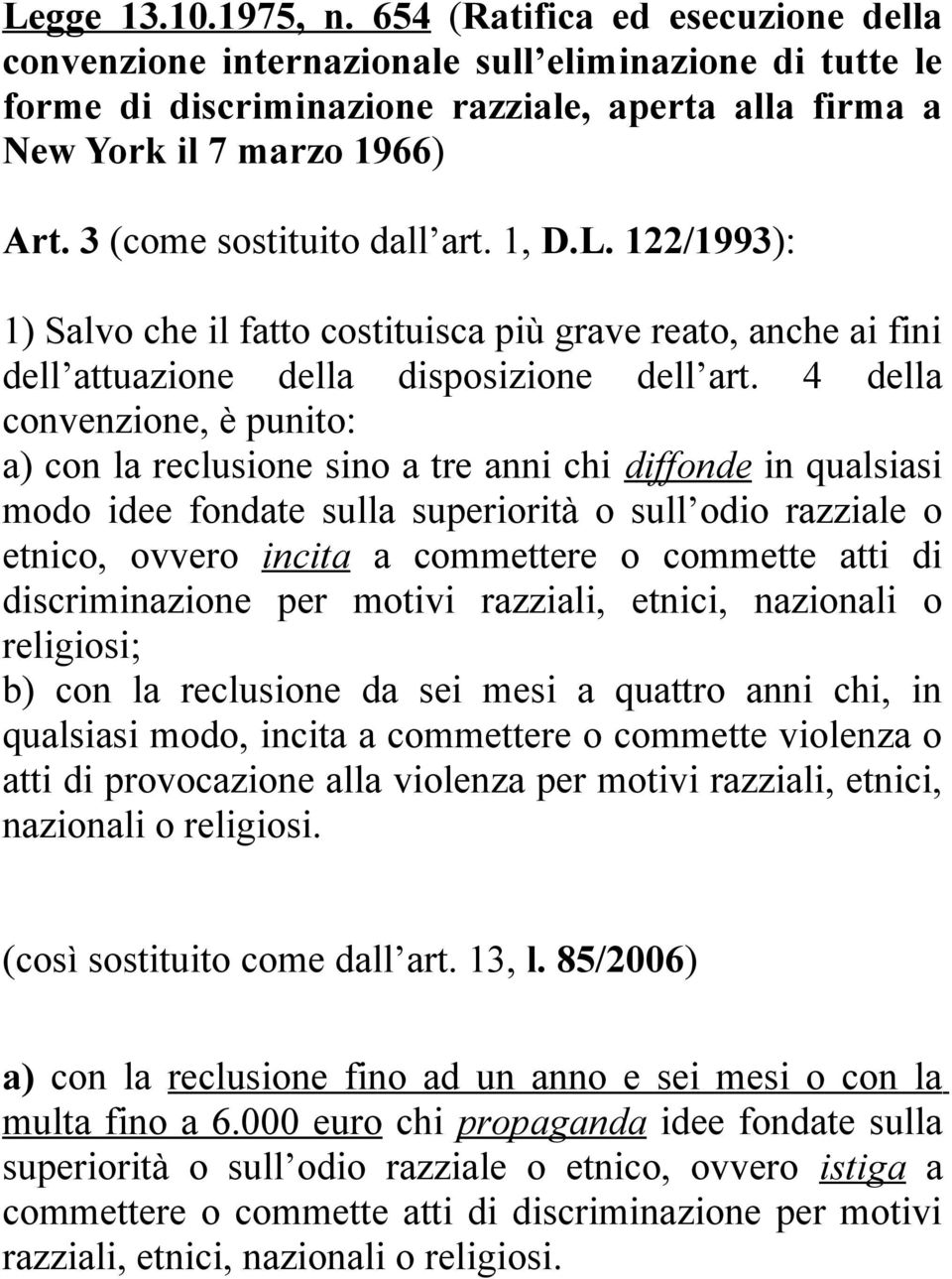 4 della convenzione, è punito: a) con la reclusione sino a tre anni chi diffonde in qualsiasi modo idee fondate sulla superiorità o sull odio razziale o etnico, ovvero incita a commettere o commette