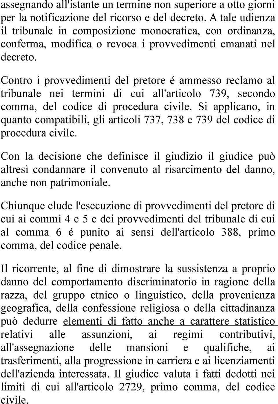 Contro i provvedimenti del pretore é ammesso reclamo al tribunale nei termini di cui all'articolo 739, secondo comma, del codice di procedura civile.