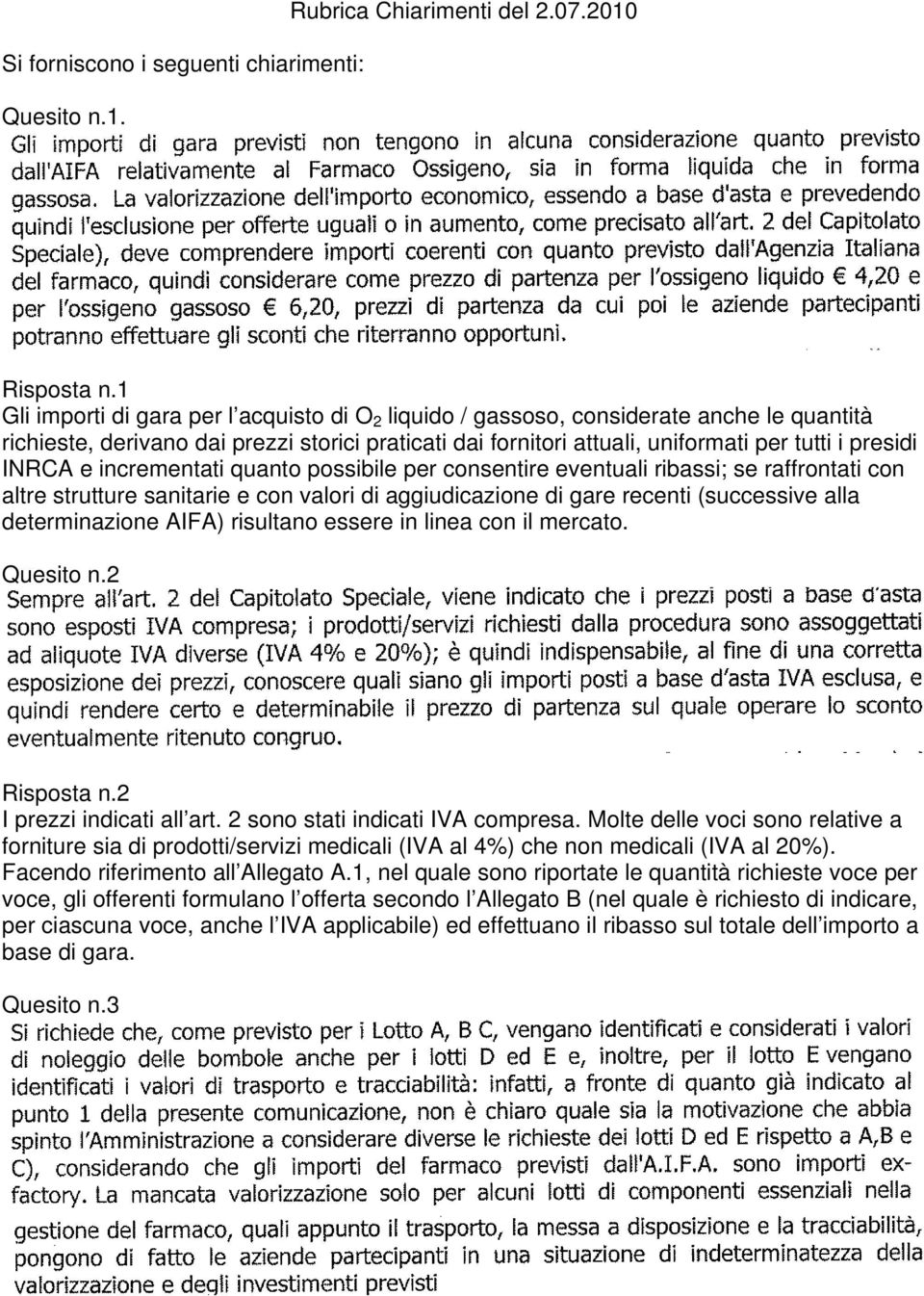 INRCA e incrementati quanto possibile per consentire eventuali ribassi; se raffrontati con altre strutture sanitarie e con valori di aggiudicazione di gare recenti (successive alla determinazione