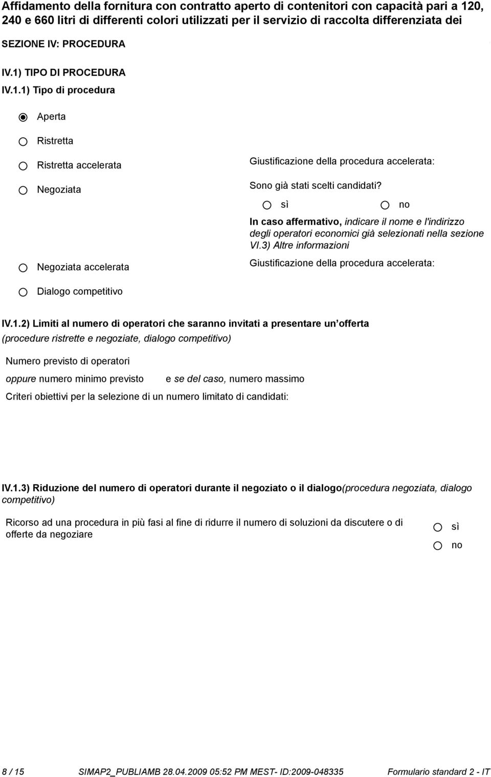 2) Limiti al numero di operatori che saran invitati a presentare un offerta (procedure ristrette e negoziate, dialogo competitivo) Numero previsto di operatori oppure numero minimo previsto e se del