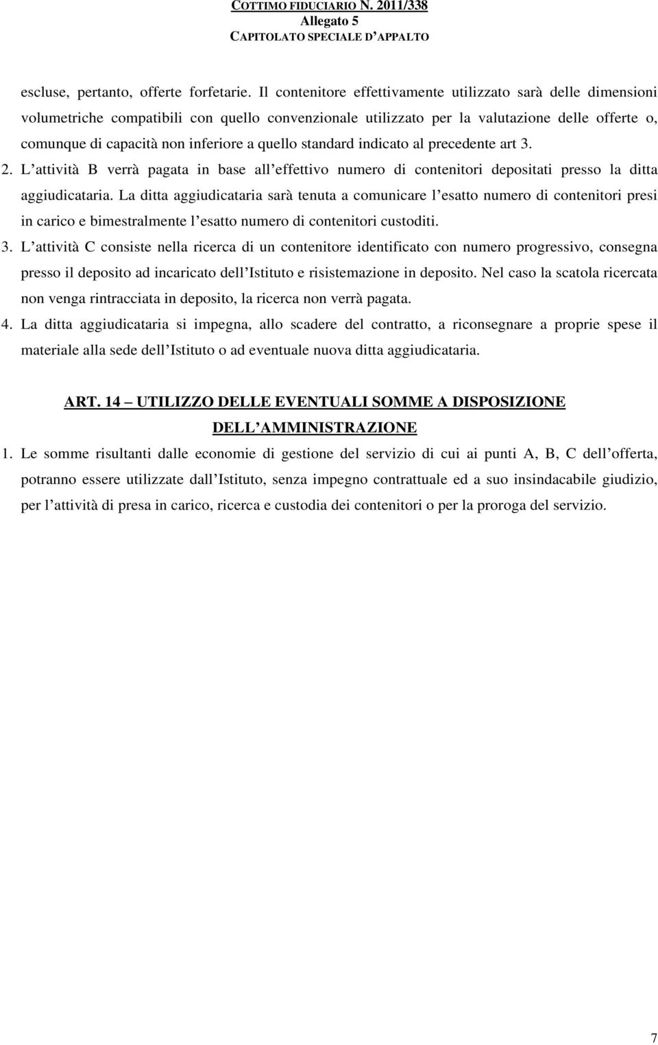 quello standard indicato al precedente art 3. 2. L attività B verrà pagata in base all effettivo numero di contenitori depositati presso la ditta aggiudicataria.