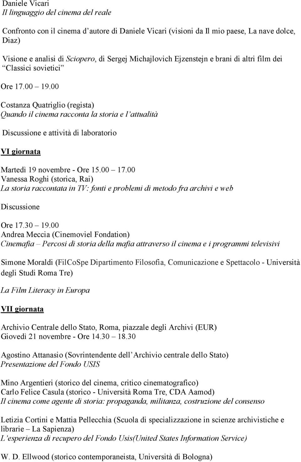 00 Costanza Quatriglio (regista) Quando il cinema racconta la storia e l attualità e attività di laboratorio VI giornata Martedì 19 novembre - Ore 15.00 17.