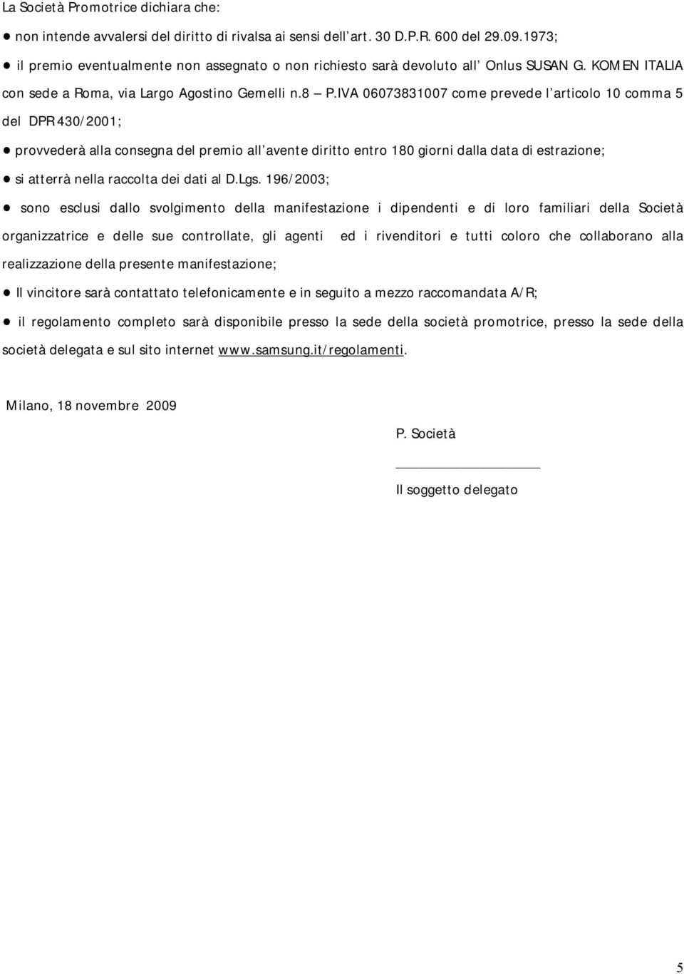 IVA 06073831007 come prevede l articolo 10 comma 5 del DPR 430/2001; provvederà alla consegna del premio all avente diritto entro 180 giorni dalla data di estrazione; si atterrà nella raccolta dei