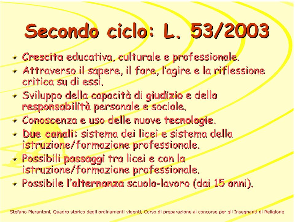 Sviluppo della capacità di giudizio e della responsabilità personale e sociale. Conoscenza e uso delle nuove tecnologie.