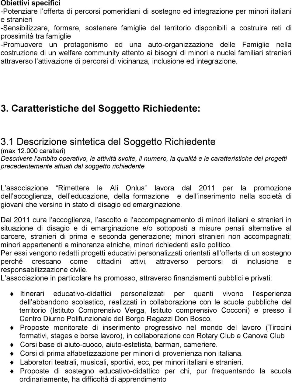 familiari stranieri attraverso l attivazione di percorsi di vicinanza, inclusione ed integrazione. 3. Caratteristiche del Soggetto Richiedente: 3.