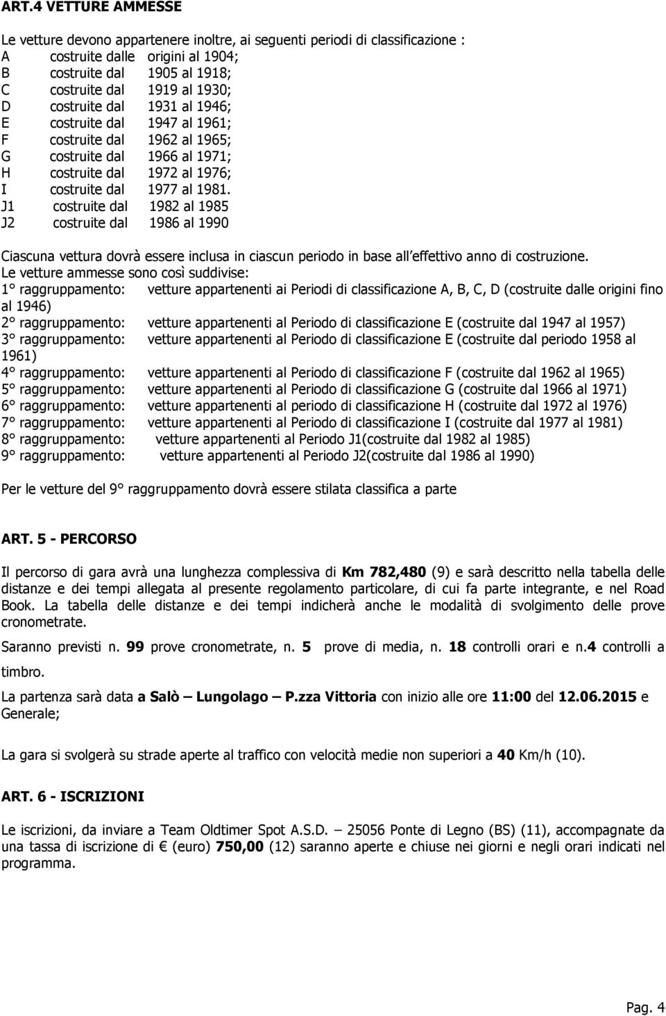 J1 costruite dal 1982 al 1985 J2 costruite dal 1986 al 1990 Ciascuna vettura dovrà essere inclusa in ciascun periodo in base all effettivo anno di costruzione.