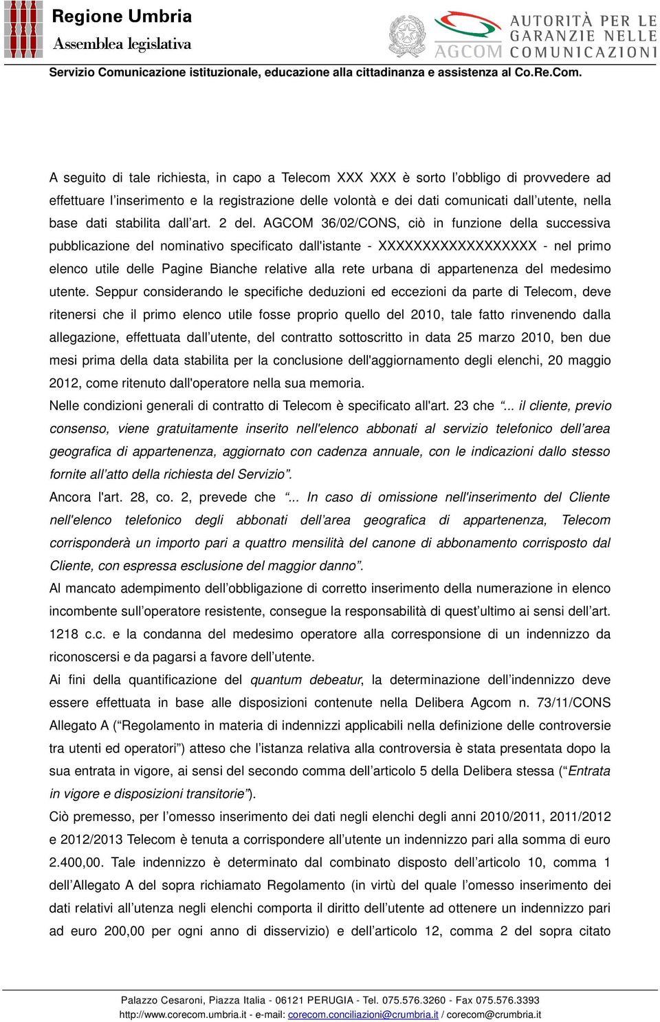 AGCOM 36/02/CONS, ciò in funzione della successiva pubblicazione del nominativo specificato dall'istante - XXXXXXXXXXXXXXXXXX - nel primo elenco utile delle Pagine Bianche relative alla rete urbana