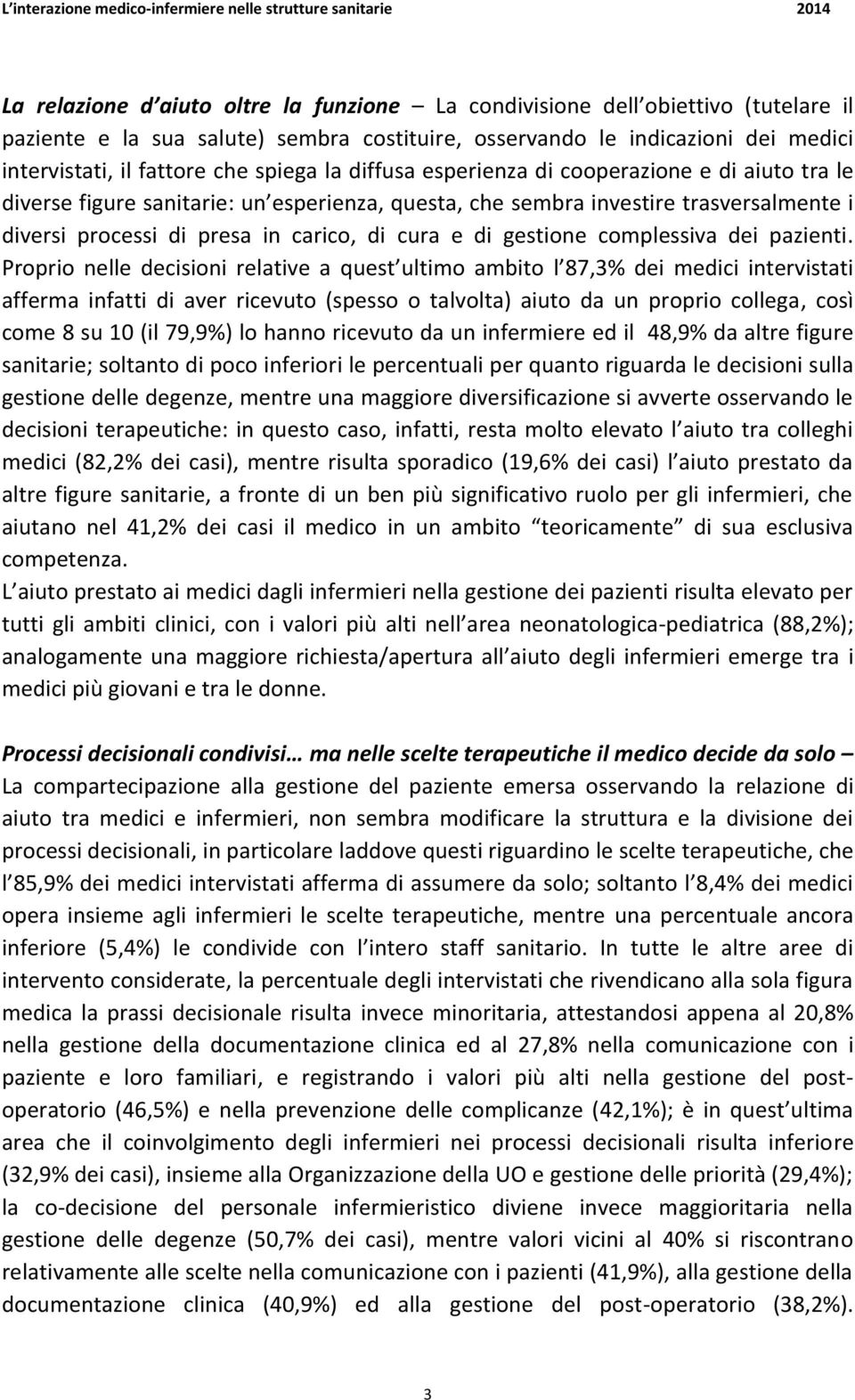 trasversalmente i diversi processi di presa in carico, di cura e di gestione complessiva dei pazienti.