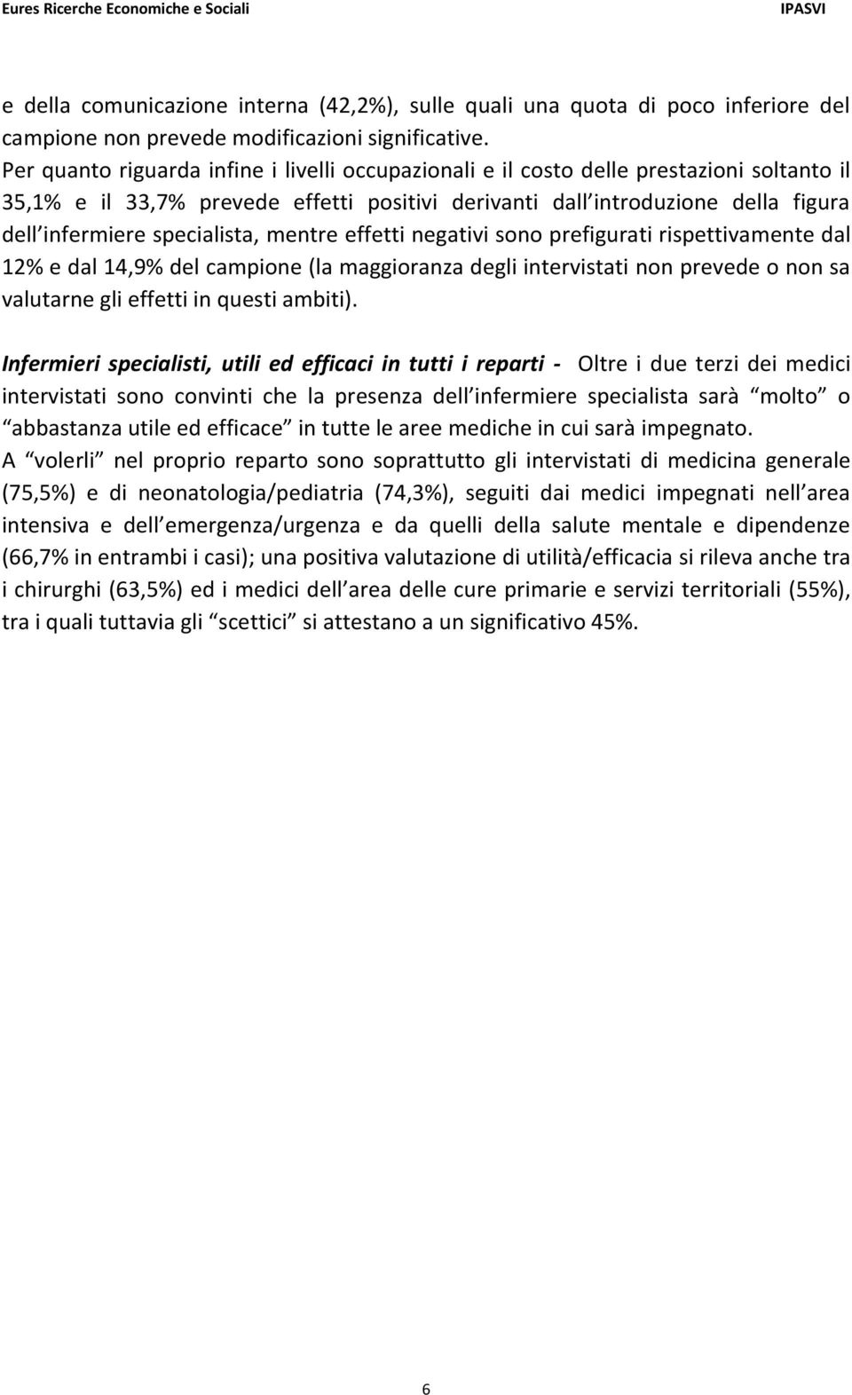 specialista, mentre effetti negativi sono prefigurati rispettivamente dal 12% e dal 14,9% del campione (la maggioranza degli intervistati non prevede o non sa valutarne gli effetti in questi ambiti).