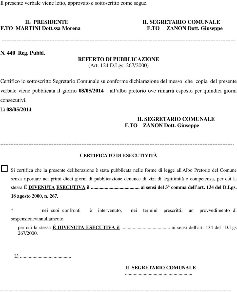 124 D.Lgs. 267/2000) Certifico io sottoscritto Segretario Comunale su conforme dichiarazione del messo che copia del presente verbale viene pubblicata il giorno 08/05/2014 consecutivi.