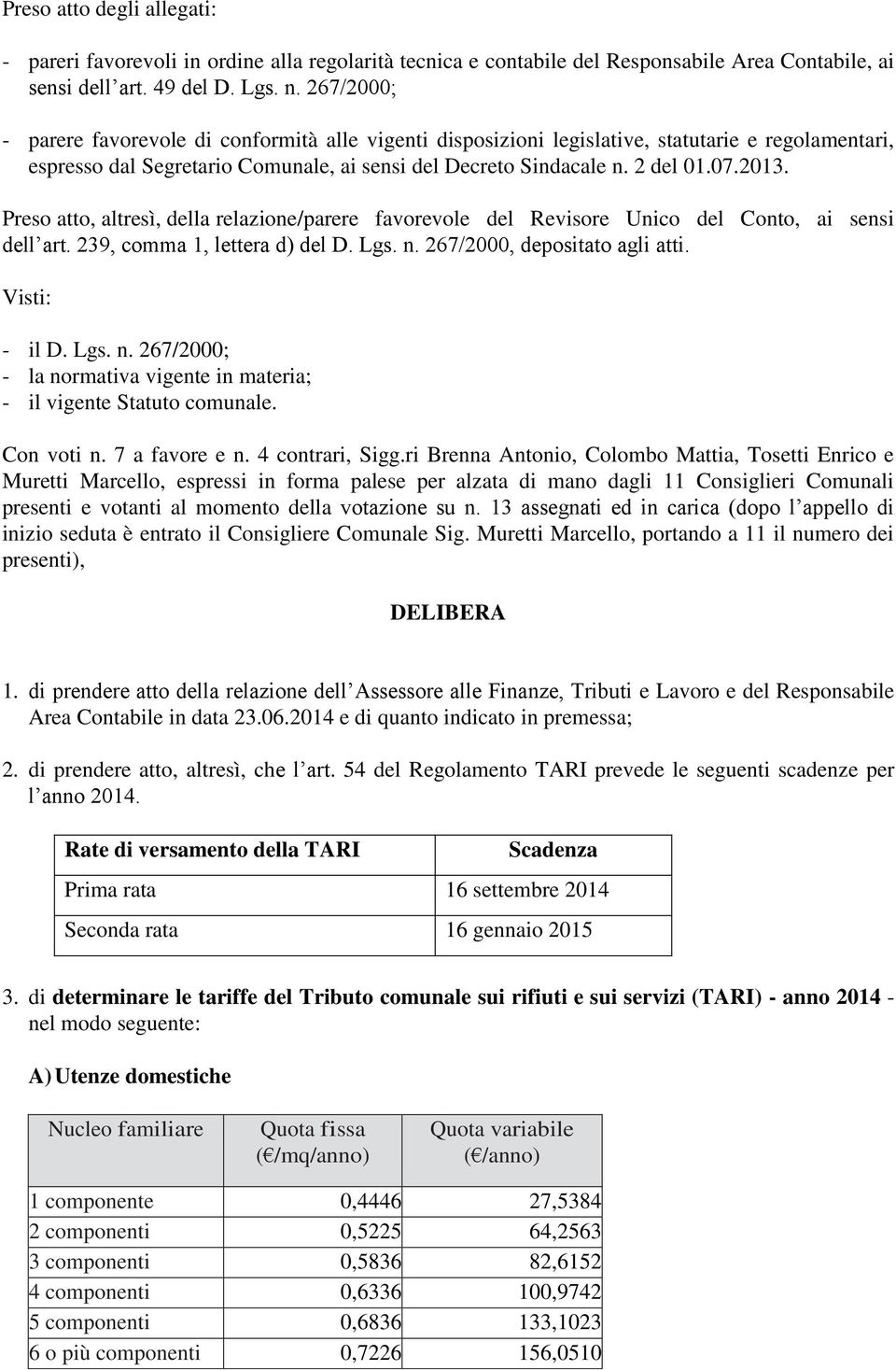 Preso atto, altresì, della relazione/parere favorevole del Revisore Unico del Conto, ai sensi dell art. 239, comma 1, lettera d) del D. Lgs. n.