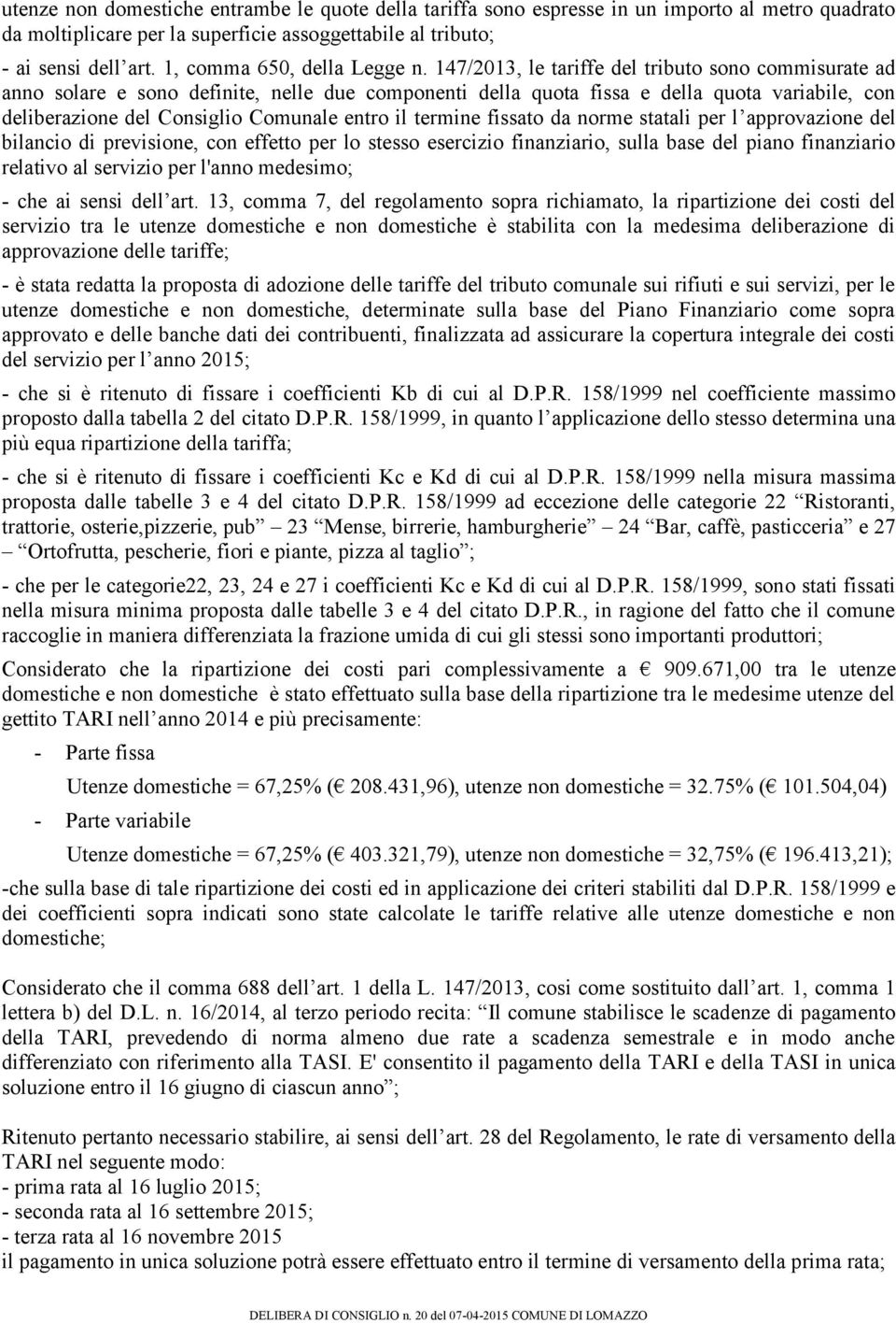 147/2013, le tariffe del tributo sono commisurate ad anno solare e sono definite, nelle due componenti della quota fissa e della quota variabile, con deliberazione del Consiglio Comunale entro il