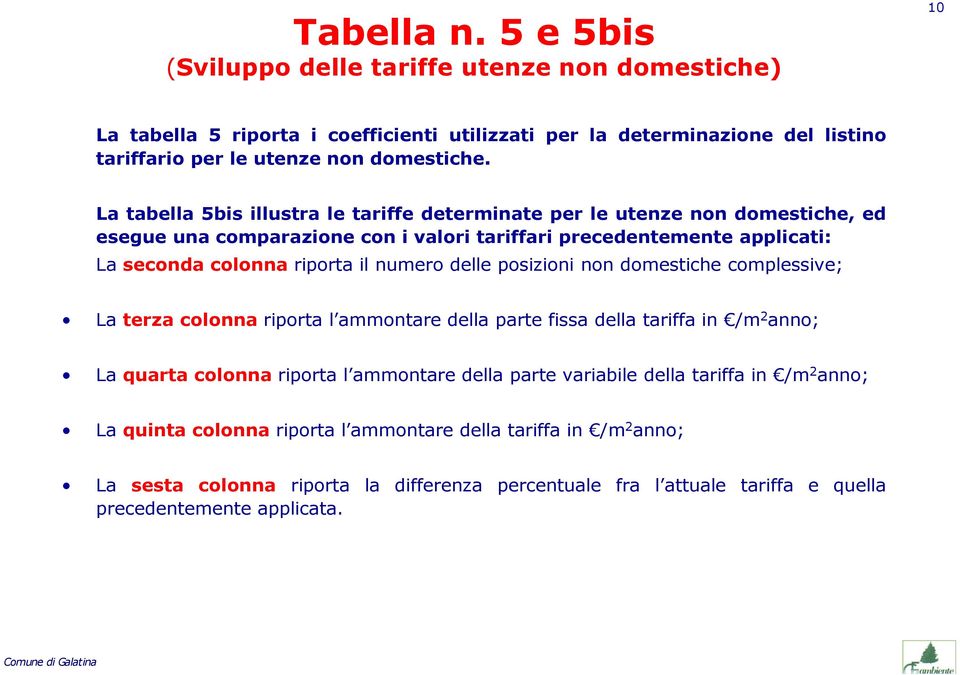 delle posizioni non domestiche complessive; La terza colonna riporta l ammontare della parte fissa della tariffa in /m 2 anno; La quarta colonna riporta l ammontare della parte variabile della