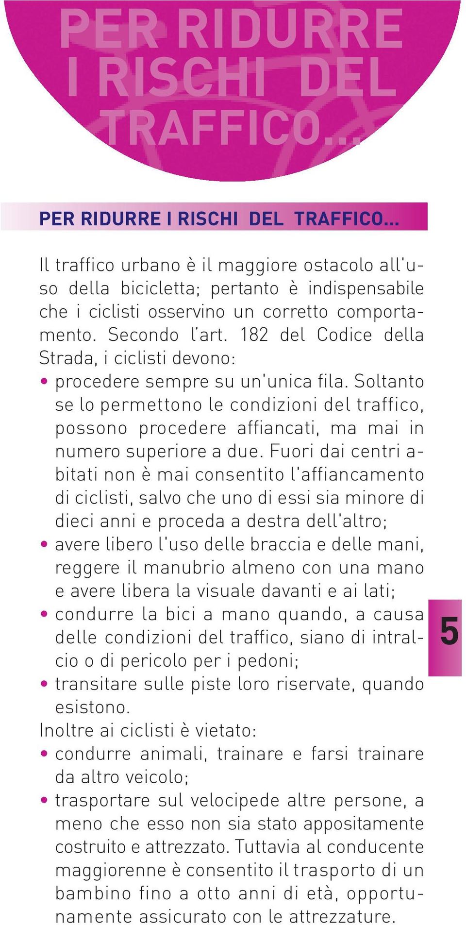 182 del Codice della Strada, i ciclisti devono: procedere sempre su un'unica fila. Soltanto se lo permettono le condizioni del traffico, possono procedere affiancati, ma mai in numero superiore a due.