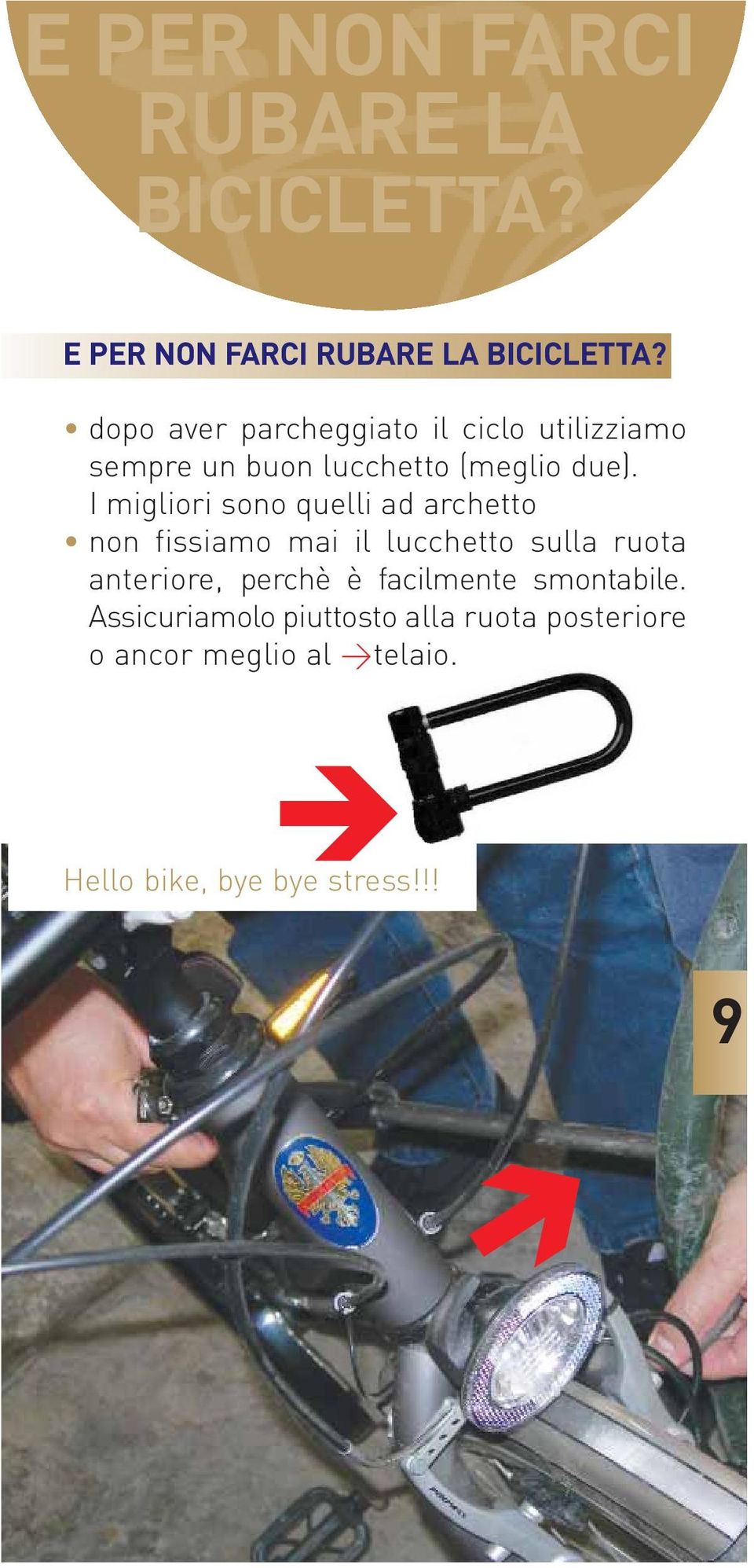 I migliori sono quelli ad archetto non fissiamo mai il lucchetto sulla ruota anteriore, perchè