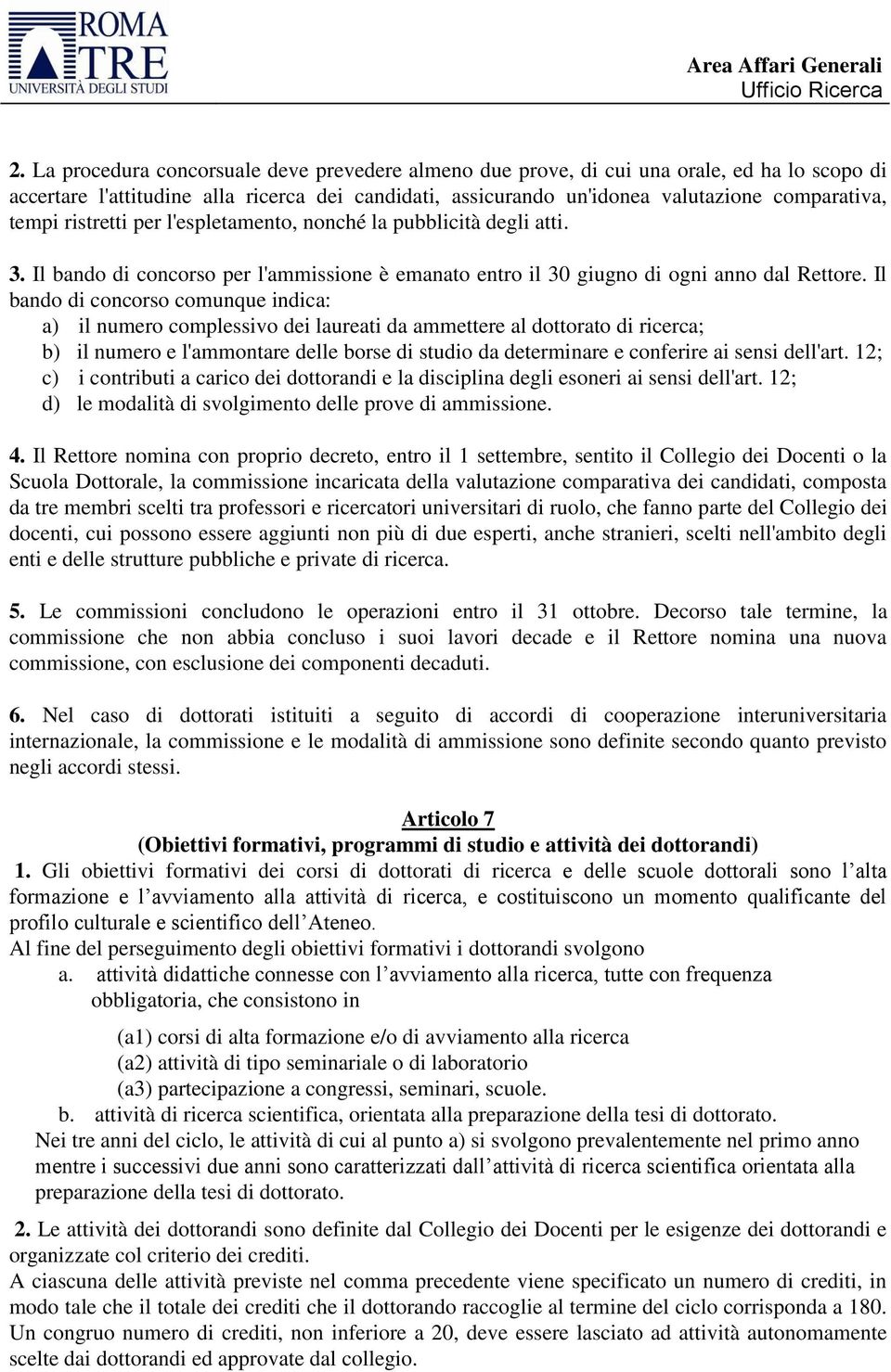 Il bando di concorso comunque indica: a) il numero complessivo dei laureati da ammettere al dottorato di ricerca; b) il numero e l'ammontare delle borse di studio da determinare e conferire ai sensi