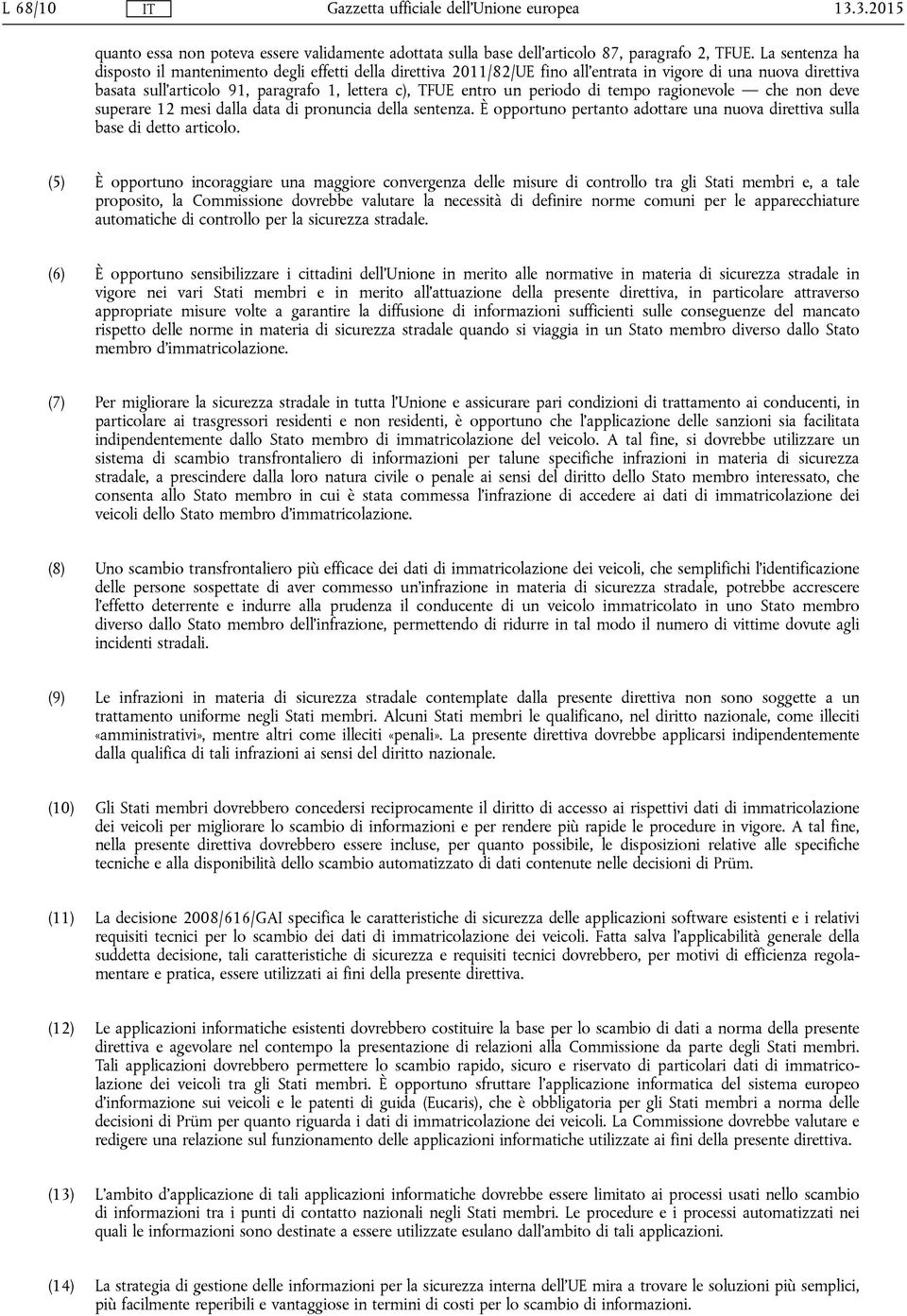 periodo di tempo ragionevole che non deve superare 12 mesi dalla data di pronuncia della sentenza. È opportuno pertanto adottare una nuova direttiva sulla base di detto articolo.