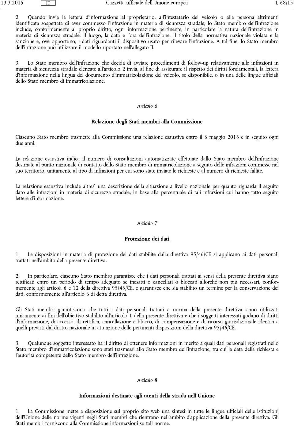 lo Stato membro dell'infrazione include, conformemente al proprio diritto, ogni informazione pertinente, in particolare la natura dell'infrazione in materia di sicurezza stradale, il luogo, la data e