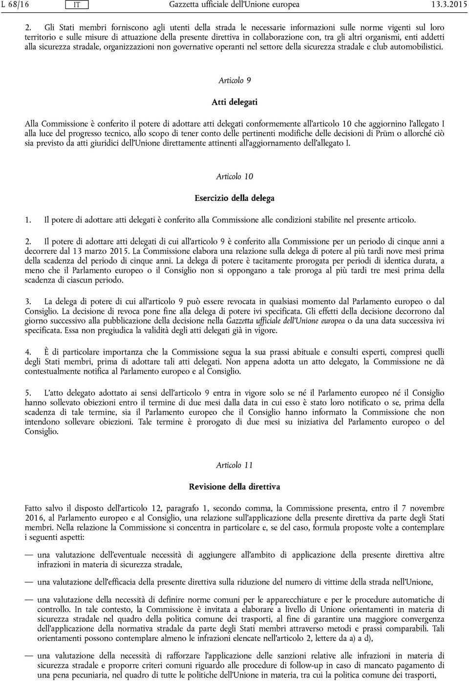 tra gli altri organismi, enti addetti alla sicurezza stradale, organizzazioni non governative operanti nel settore della sicurezza stradale e club automobilistici.