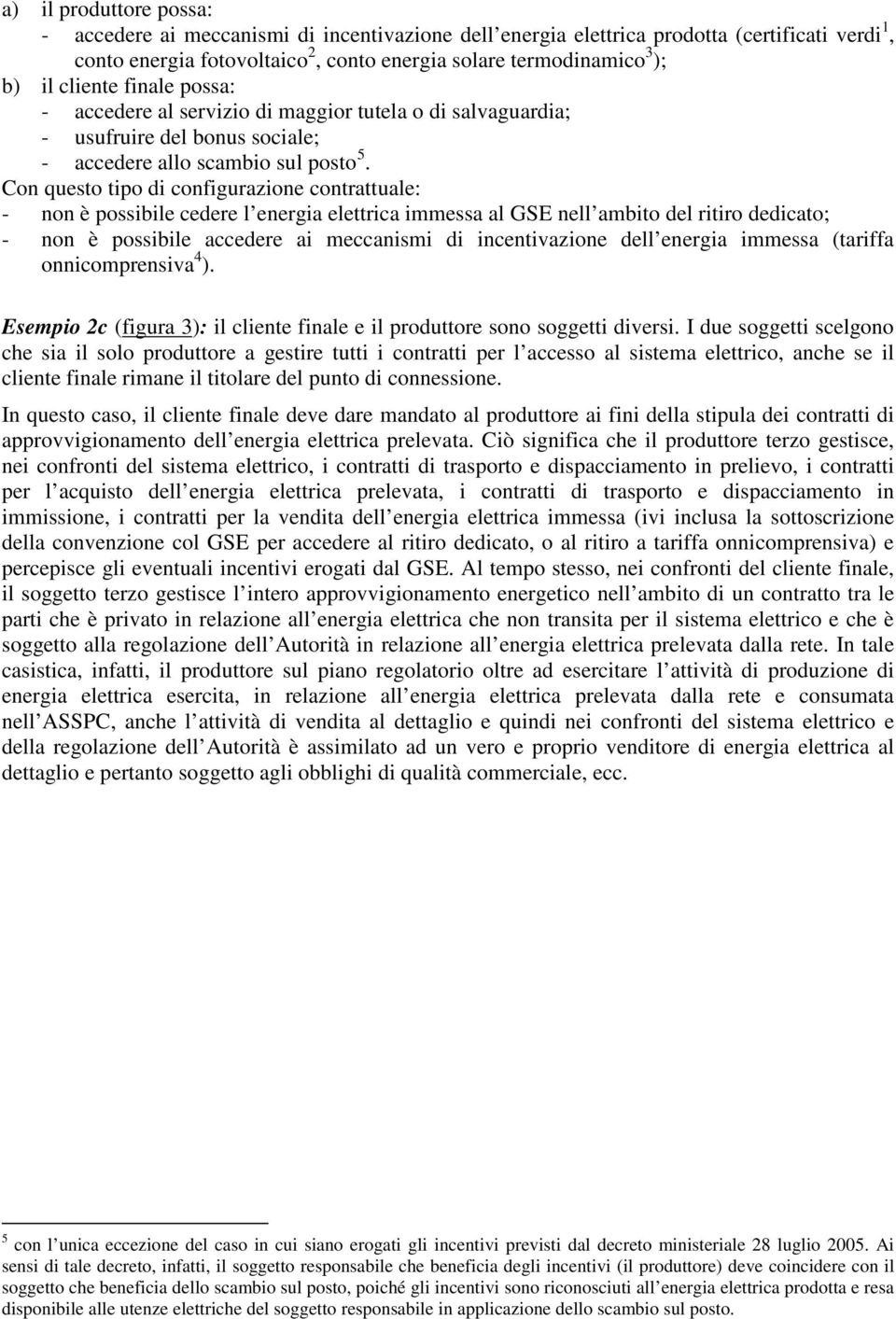 - non è possibile cedere l energia elettrica immessa al GSE nell ambito del ritiro dedicato; - non è possibile accedere ai meccanismi di incentivazione dell energia immessa (tariffa onnicomprensiva 4