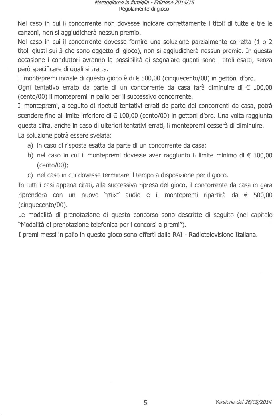 In questa occasione i conduttori avranno la possibilità di segnalare quanti sono i titoli esatti, senza però specificare di quali si tratta.