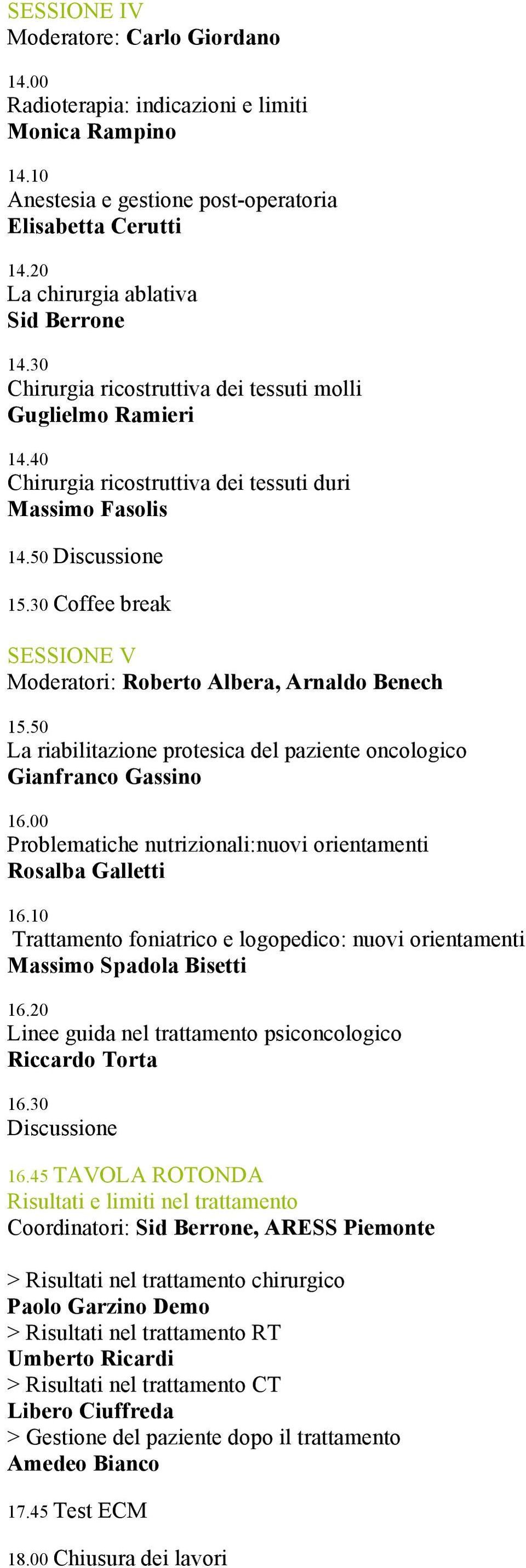 30 Coffee break SESSIONE V Moderatori: Roberto Albera, Arnaldo Benech 15.50 La riabilitazione protesica del paziente oncologico Gianfranco Gassino 16.