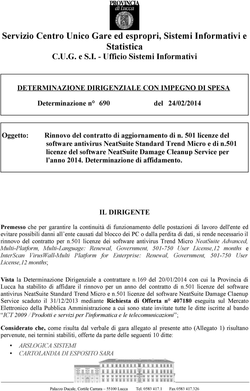 - Ufficio Sistemi Informativi DETERMINAZIONE DIRIGENZIALE CON IMPEGNO DI SPESA Determinazione n 690 del 24/02/2014 Oggetto: Rinnovo del contratto di aggiornamento di n.