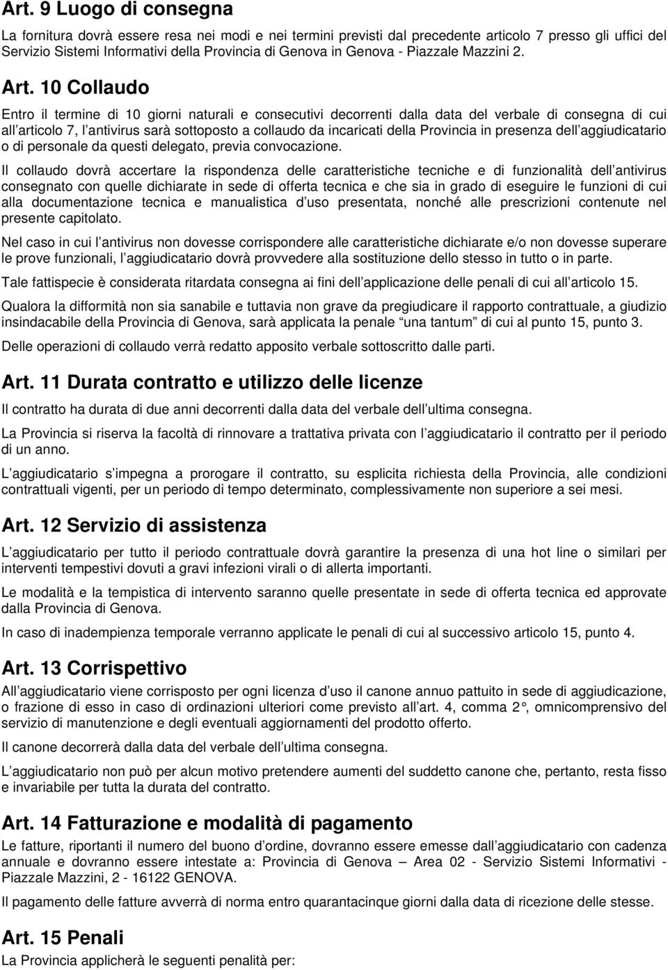 10 Collaudo Entro il termine di 10 giorni naturali e consecutivi decorrenti dalla data del verbale di consegna di cui all articolo 7, l antivirus sarà sottoposto a collaudo da incaricati della