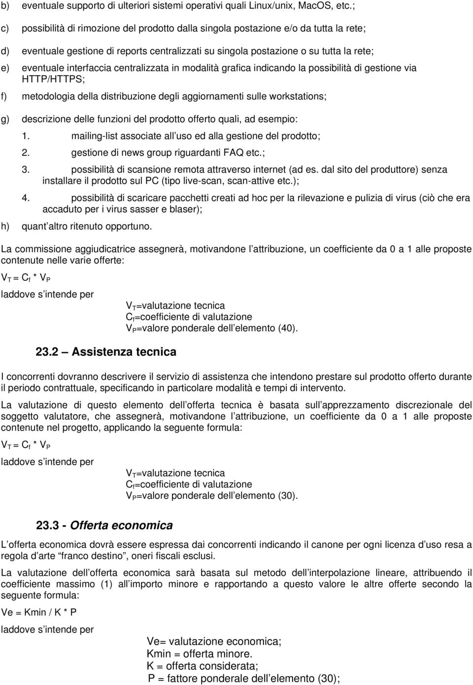 interfaccia centralizzata in modalità grafica indicando la possibilità di gestione via HTTP/HTTPS; f) metodologia della distribuzione degli aggiornamenti sulle workstations; g) descrizione delle