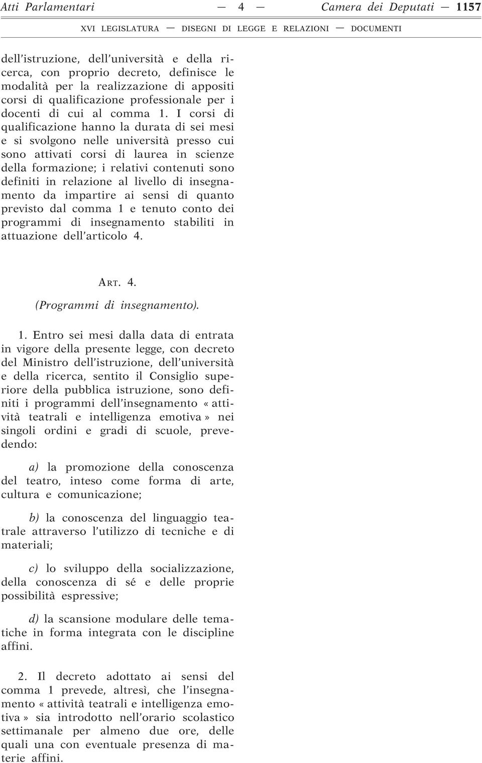 I corsi di qualificazione hanno la durata di sei mesi e si svolgono nelle università presso cui sono attivati corsi di laurea in scienze della formazione; i relativi contenuti sono definiti in