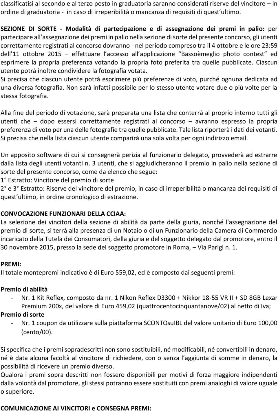 correttamente registrati al concorso dovranno - nel periodo compreso tra il 4 ottobre e le ore 23:59 dell 11 ottobre 2015 effettuare l accesso all applicazione Bassoèmeglio photo contest ed esprimere