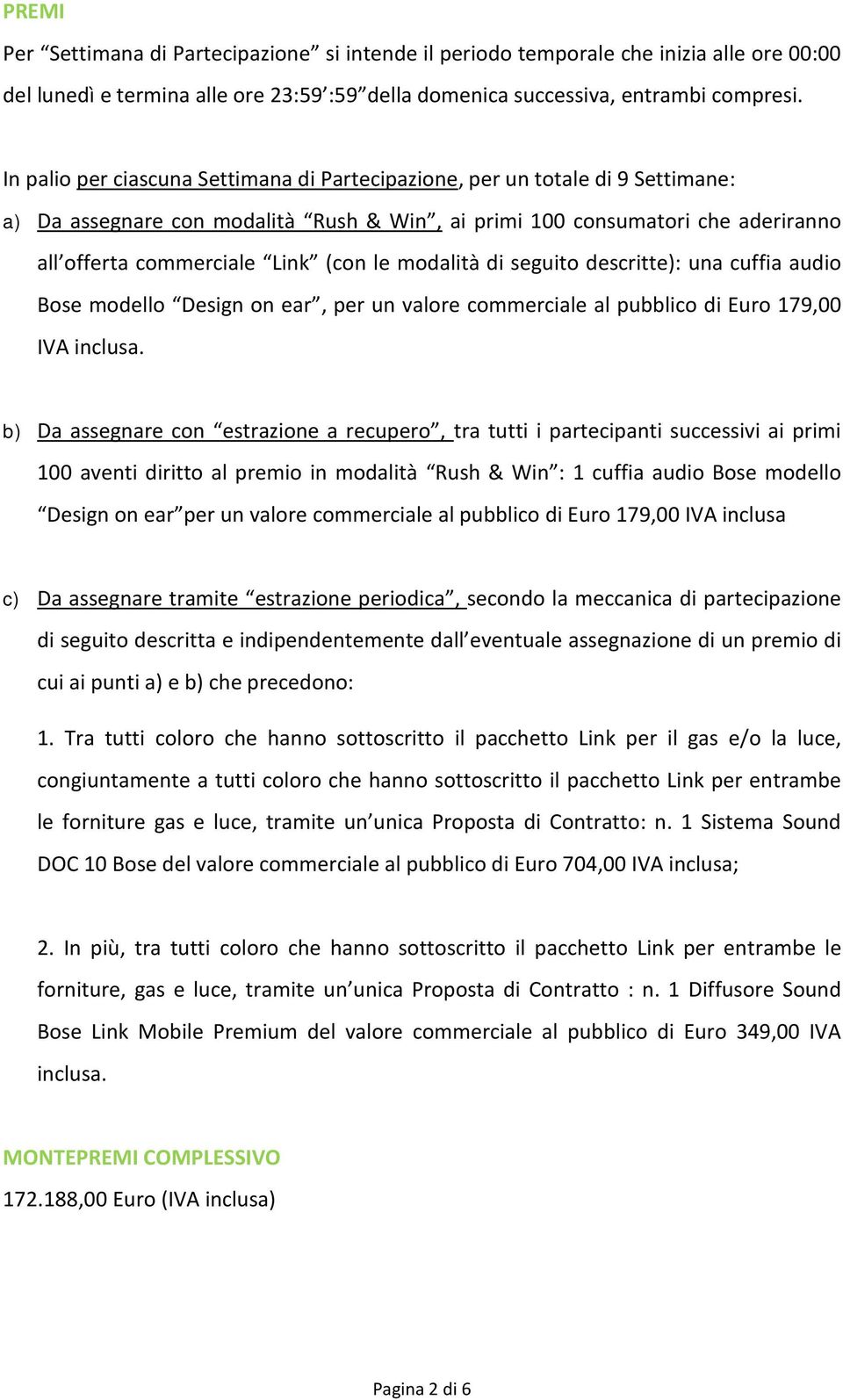 modalità di seguito descritte): una cuffia audio Bose modello Design on ear, per un valore commerciale al pubblico di Euro 179,00 IVA inclusa.